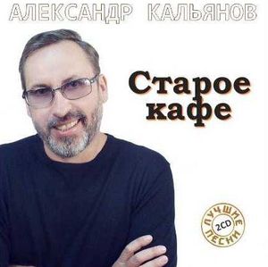 Александр Кальянов Старое кафе. Лучшие песни 2010