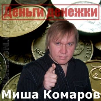 Миша Комаров Деньги денежки