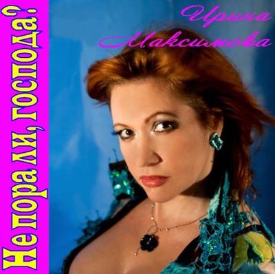Ирина Максимова / Не пора ли, господа?